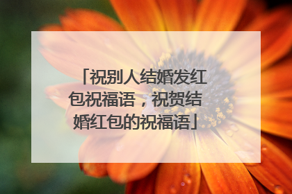 祝别人结婚发红包祝福语，祝贺结婚红包的祝福语