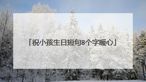 祝小孩生日短句8个字暖心