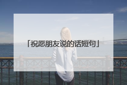 祝愿朋友说的话短句