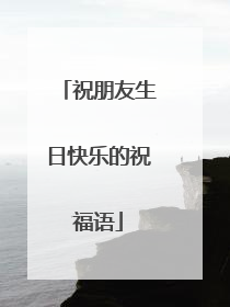 祝朋友生日快乐的祝福语