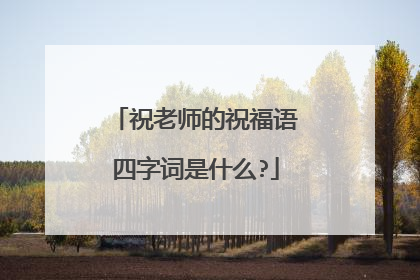 祝老师的祝福语四字词是什么?