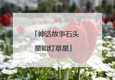 神话故事石头星和灯草星