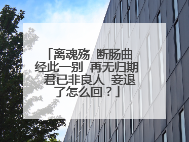 离魂殇 断肠曲 经此一别 再无归期 君已非良人 妾退了怎么回？