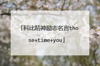 科比精神励志名言those+time+you