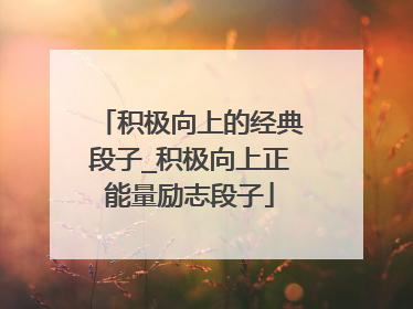 积极向上的经典段子_积极向上正能量励志段子