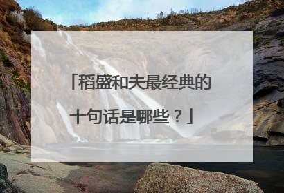 稻盛和夫最经典的十句话是哪些？