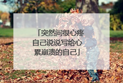 突然间很心疼自己说说写给心累崩溃的自己