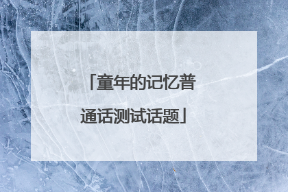 童年的记忆普通话测试话题