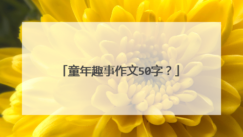 童年趣事作文50字？