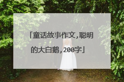 童话故事作文,聪明的大白鹅,200字