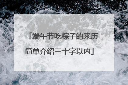 端午节吃粽子的来历简单介绍三十字以内