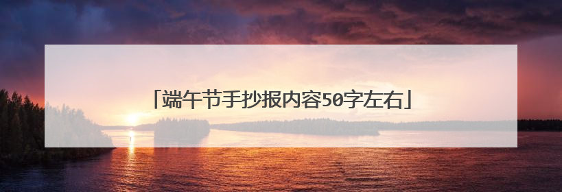 端午节手抄报内容50字左右