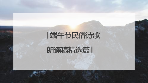 端午节民俗诗歌朗诵稿精选篇