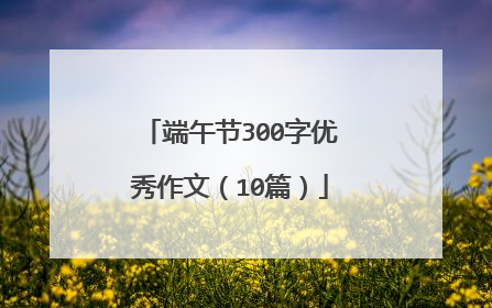 端午节300字优秀作文（10篇）