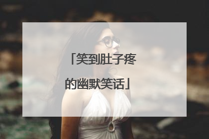 笑到肚子疼的幽默笑话