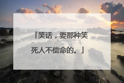 笑话，要那种笑死人不偿命的。