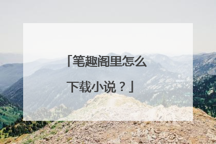 笔趣阁里怎么下载小说?