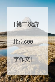 第二次游北京600字作文