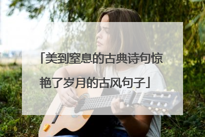 美到窒息的古典诗句惊艳了岁月的古风句子