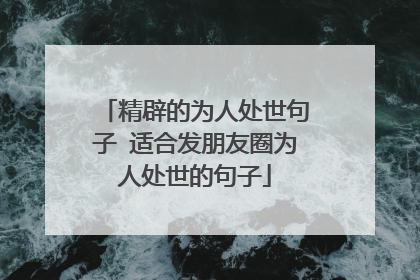 精辟的为人处世句子 适合发朋友圈为人处世的句子