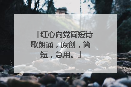 红心向党简短诗歌朗诵，原创，简短，急用。