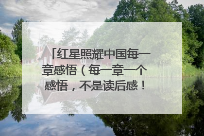 红星照耀中国每一章感悟（每一章一个感悟，不是读后感！一共12份啊！）不要答非所问？