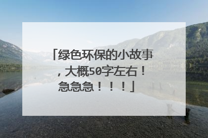 绿色环保的小故事，大概50字左右！急急急！！！