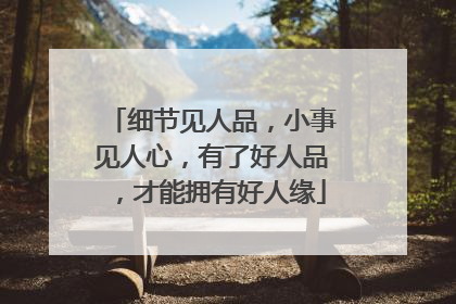 细节见人品,小事见人心,有了好人品,才能拥有好人缘