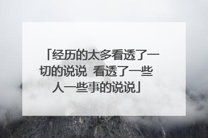 经历的太多看透了一切的说说 看透了一些人一些事的说说