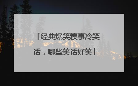 经典爆笑糗事冷笑话，哪些笑话好笑