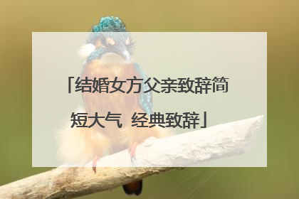 结婚女方父亲致辞简短大气 经典致辞