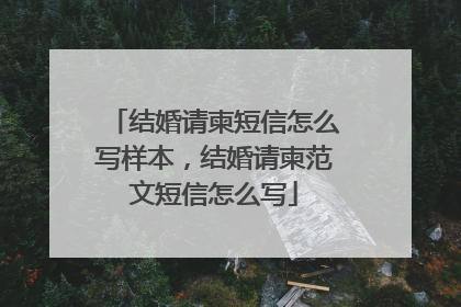 结婚请柬短信怎么写样本，结婚请柬范文短信怎么写