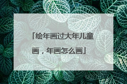 绘年画过大年儿童画，年画怎么画