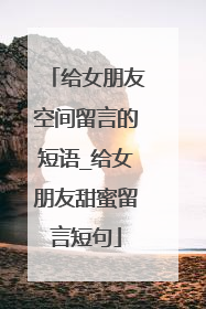 给女朋友空间留言的短语_给女朋友甜蜜留言短句
