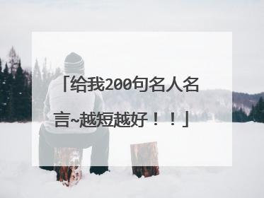 给我200句名人名言~越短越好！！