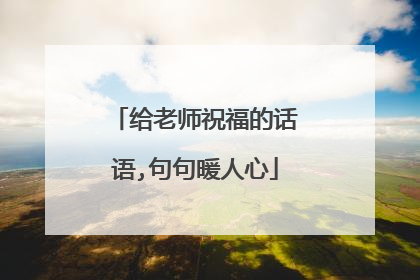 给老师祝福的话语,句句暖人心
