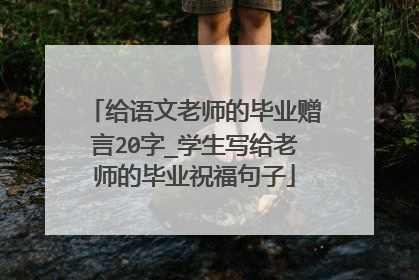 给语文老师的毕业赠言20字_学生写给老师的毕业祝福句子