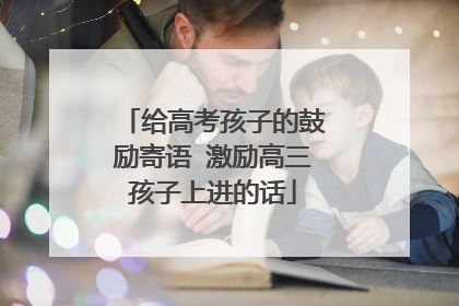 给高考孩子的鼓励寄语 激励高三孩子上进的话