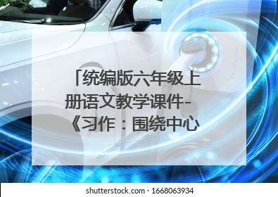 统编版六年级上册语文教学课件-《习作：围绕中心意思写》