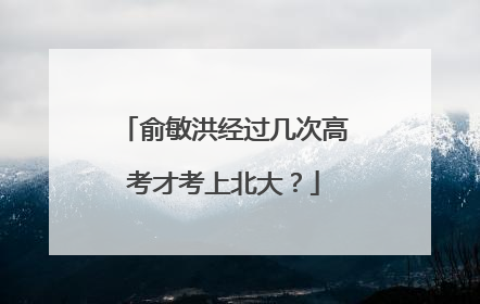 俞敏洪经过几次高考才考上北大?
