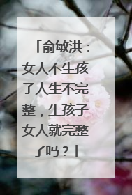俞敏洪：女人不生孩子人生不完整，生孩子女人就完整了吗？