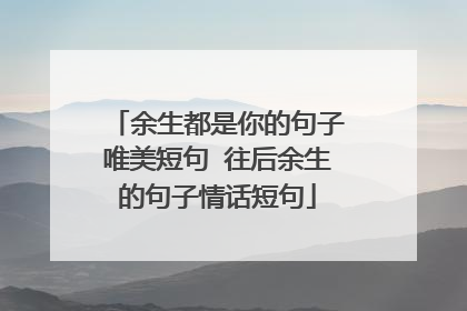 余生都是你的句子唯美短句 往后余生的句子情话短句