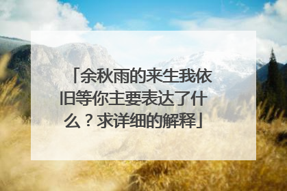 余秋雨的来生我依旧等你主要表达了什么？求详细的解释