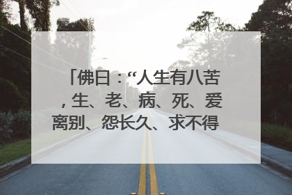 佛曰：“人生有八苦，生、老、病、死、爱离别、怨长久、求不得、放不下。”何解？