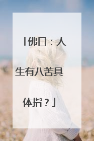 佛曰：人生有八苦具体指？