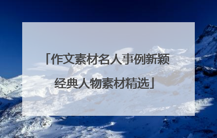 作文素材名人事例新颖 经典人物素材精选