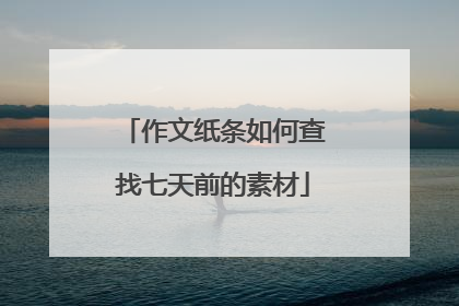 作文纸条如何查找七天前的素材