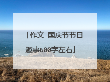作文 国庆节节日趣事600字左右