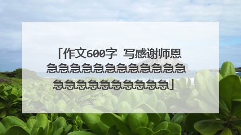 作文600字 写感谢师恩 急急急急急急急急急急急急急急急急急急急急急急