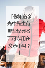 你知道余光中先生有哪些经典名言可以用在文章中吗？